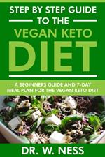 Step by Step Guide to the Vegan Keto Diet: Beginners Guide and 7-Day Meal Plan for the Vegan Keto Diet
