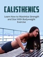 Calisthenics: Learn How to Maximize Strength and Size With Bodyweight Exercise