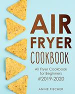 Air Fryer Cookbook: Air Fryer Cookbook for Beginners #2019-2020: The Ultimate Air Fryer Cookbook with Easy to Cook Budget Friendly Air Fryer Recipes