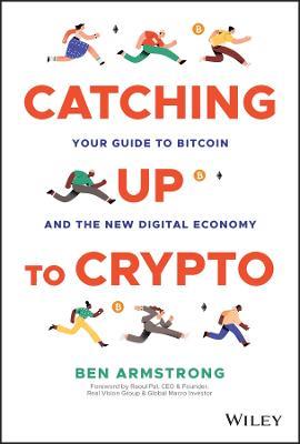 Catching Up to Crypto: Your Guide to Bitcoin and the New Digital Economy - Ben Armstrong - cover