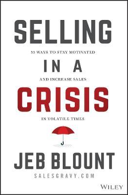 Selling in a Crisis: 55 Ways to Stay Motivated and Increase Sales in Volatile Times - Jeb Blount - cover