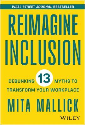 Reimagine Inclusion: Debunking 13 Myths To Transform Your Workplace - Mita Mallick - cover