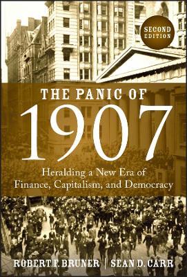 The Panic of 1907: Heralding a New Era of Finance, Capitalism, and Democracy - Robert F. Bruner,Sean D. Carr - cover