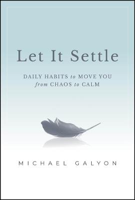 Let It Settle: Daily Habits to Move You From Chaos to Calm - Michael Galyon - cover
