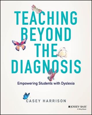 Teaching Beyond the Diagnosis: Empowering Students with Dyslexia - Casey Harrison - cover