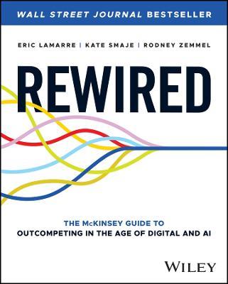 Rewired: The McKinsey Guide to Outcompeting in the Age of Digital and AI - Eric Lamarre,Kate Smaje,Rodney Zemmel - cover