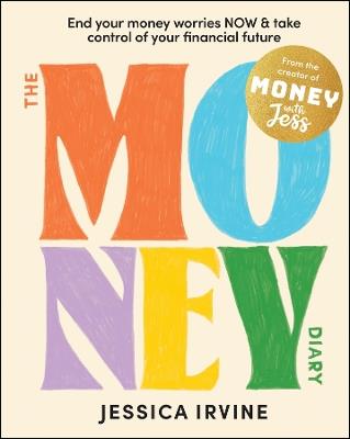 The Money Diary: End Your Money Worries NOW and Take Control of Your Financial Future - Jessica Irvine - cover