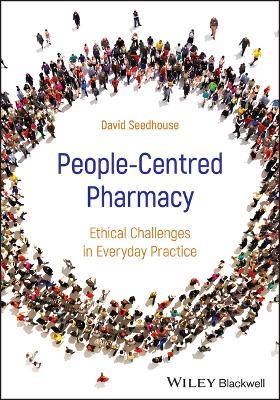 People-Centred Pharmacy: Ethical Challenges in Everyday Practice - David Seedhouse - cover