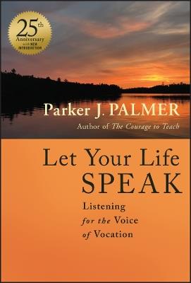 Let Your Life Speak: Listening for the Voice of Vocation - Parker J. Palmer - cover