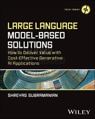 Large Language Model-Based Solutions: How to Deliver Value with Cost-Effective Generative AI Applications - Shreyas Subramanian - cover