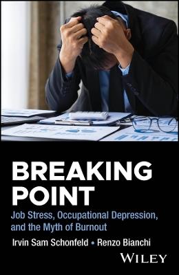 Breaking Point: Job Stress, Occupational Depression, and the Myth of Burnout - Irvin Sam Schonfeld,Renzo Bianchi - cover