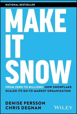 Make It Snow: From Zero to Billions: How Snowflake Scaled its Go-to-Market Organization - Denise Persson,Chris Degnan - cover