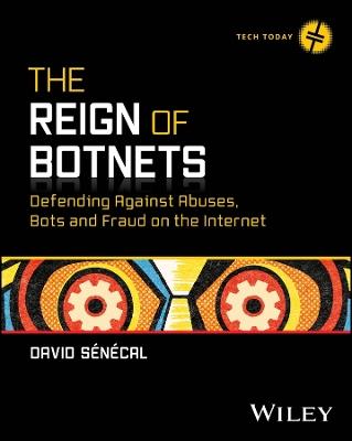 The Reign of Botnets: Defending Against Abuses, Bots and Fraud on the Internet - David Senecal - cover