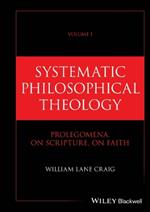 Systematic Philosophical Theology, Volume 1: Prolegomena, On Scripture, On Faith