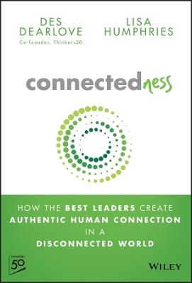 Connectedness: How the Best Leaders Create Authentic Human Connection in a Disconnected World - Des Dearlove - cover