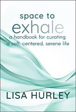Space to Exhale: A Handbook for Curating a Soft, Centered, Serene Life