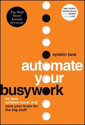 Automate Your Busywork: Do Less, Achieve More, and Save Your Brain for the Big Stuff - Aytekin Tank - cover