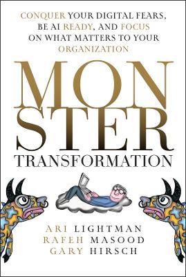Monster Transformation: Conquer Your Digital Fears, Be AI Ready, and Focus on What Matters to Your Organization - Ari Lightman,Rafeh Masood,Gary Hirsch - cover