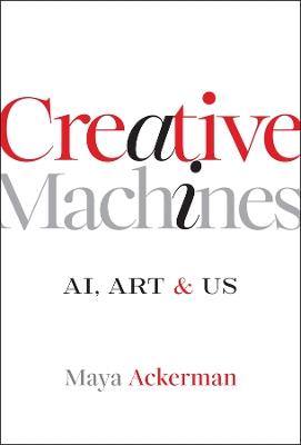 Creative Machines: AI, Art & Us - Maya Ackerman - cover