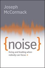 Noise: Living and Leading When Nobody Can Focus