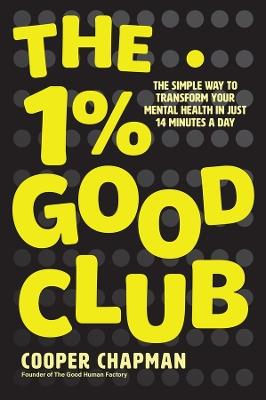 The 1% Good Club: The Simple Way To Transform Your Mental Health in Just 14 Minutes a Day - Cooper Chapman - cover