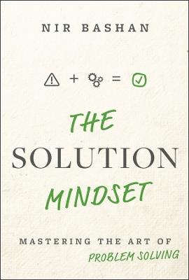 The Solution Mindset: Mastering the Art of Problem Solving - Nir Bashan - cover