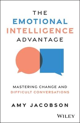 The Emotional Intelligence Advantage: Mastering Change and Difficult Conversations - Amy Jacobson - cover