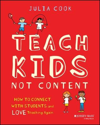Teach Kids, Not Content: How to Connect with Students and Love Teaching Again - Julia Cook - cover