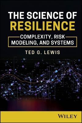 The Science of Resilience: Complexity, Risk Modeling, and Systems - Ted G. Lewis - cover