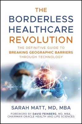The Borderless Healthcare Revolution: The Definitive Guide to Breaking Geographic Barriers Through Technology - Sarah Matt - cover