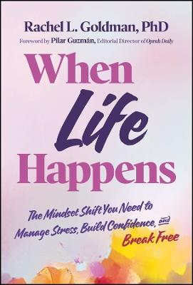 When Life Happens: The Mindset Shift You Need to Manage Stress, Build Confidence, and Break Free - Rachel L. Goldman - cover