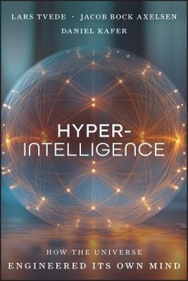 Hyperintelligence: How the Universe Engineers Its Own Mind - Lars Tvede,Jacob Bock Axelsen,Daniel Käfer - cover