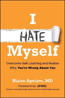 I Hate Myself: Overcome Self-Loathing and Realize Why You're Wrong About You - Blaise Jewel - cover