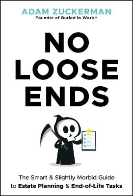 No Loose Ends: The Smart & Slightly Morbid Guide to Estate Planning & End-of-Life Tasks - Adam Zuckerman - cover
