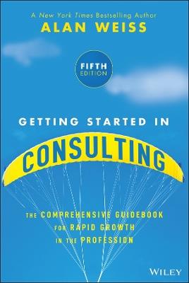 Getting Started in Consulting: The Comprehensive Guidebook for Rapid Growth in the Profession - Alan Weiss - cover