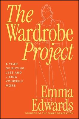 The Wardrobe Project: A Year of Buying Less and Liking Yourself More - Emma Edwards - cover