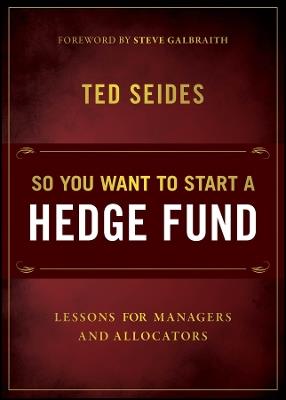 So You Want to Start a Hedge Fund: Lessons for Managers and Allocators - Ted Seides - cover