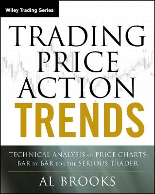 Trading Price Action Trends: Technical Analysis of Price Charts Bar by Bar for the Serious Trader - Al Brooks - cover