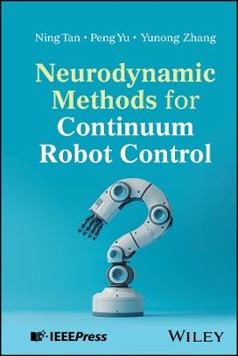 Neurodynamic Methods for Continuum Robot Control - Ning Tan,Peng Yu,Yunong Zhang - cover