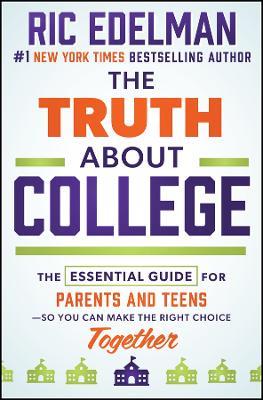 The Truth About College: The Essential Guide for Parents and Teens—So You Can Make the Right Choice Together - Ric Edelman - cover