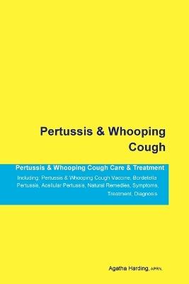 Pertussis & Whooping Cough Pertussis & Whooping Cough Care & Treatment Including: Pertussis & Whooping Cough Vaccine, Bordetella Pertussis, Acellular Pertussis, Natural Remedies, Symptoms, Treatment, Diagnosis - Agatha Harding - cover
