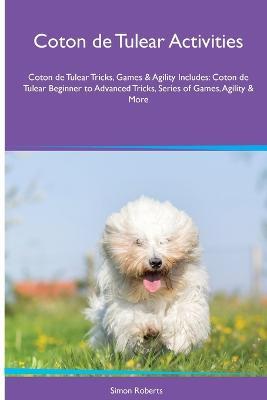 Coton de Tulear Activities Coton de Tulear Tricks, Games & Agility. Includes: Coton de Tulear Beginner to Advanced Tricks, Series of Games, Agility and More - Simon Roberts - cover