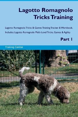 Lagotto Romagnolo Tricks Training Lagotto Romagnolo Tricks & Games Training Tracker & Workbook. Includes: Lagotto Romagnolo Multi-Level Tricks, Games & Agility. Part 1 - Training Central - cover