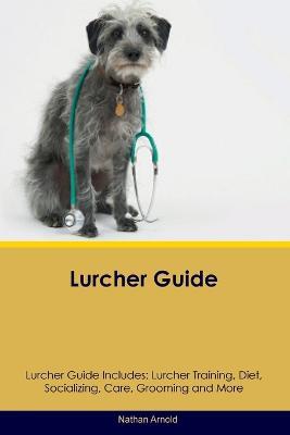 Lurcher Guide Lurcher Guide Includes: Lurcher Training, Diet, Socializing, Care, Grooming, and More - Nathan Arnold - cover