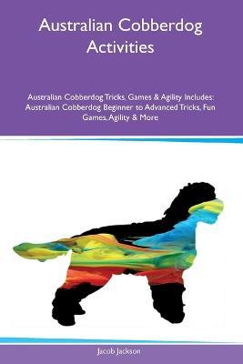 Australian Cobberdog Activities Australian Cobberdog Tricks, Games & Agility Includes: Australian Cobberdog Beginner to Advanced Tricks, Fun Games, Agility and More - Jacob Jackson - cover