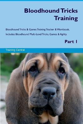 Bloodhound Tricks Training Bloodhound Tricks & Games Training Tracker & Workbook. Includes: Bloodhound Multi-Level Tricks, Games & Agility. Part 1 - Training Central - cover