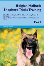 Belgian Malinois Shepherd Tricks Training Belgian Malinois Shepherd Tricks & Games Training Tracker & Workbook. Includes: Belgian Malinois Shepherd Multi-Level Tricks, Games & Agility. Part 1