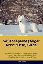 Swiss Shepherd (Berger Blanc Suisse) Guide Swiss Shepherd Guide Includes: Swiss Shepherd Training, Diet, Socializing, Care, Grooming, and More