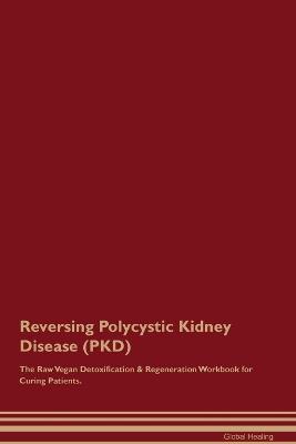 Reversing Polycystic Kidney Disease (PKD) The Raw Vegan Detoxification & Regeneration Workbook for Curing Patients. - Global Healing - cover