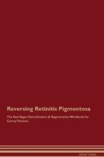 Reversing Retinitis Pigmentosa The Raw Vegan Detoxification & Regeneration Workbook for Curing Patients.
